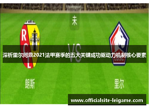深析里尔问鼎2021法甲赛季的五大关键成功驱动力机制核心要素
