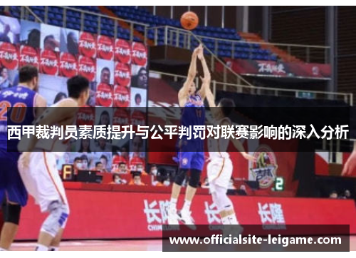 西甲裁判员素质提升与公平判罚对联赛影响的深入分析