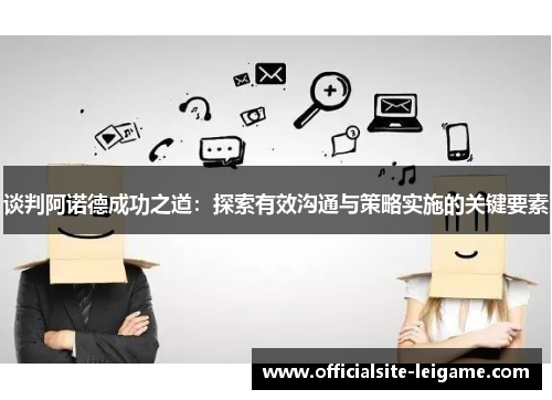 谈判阿诺德成功之道：探索有效沟通与策略实施的关键要素