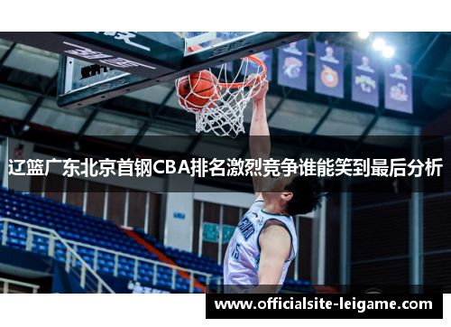 辽篮广东北京首钢CBA排名激烈竞争谁能笑到最后分析