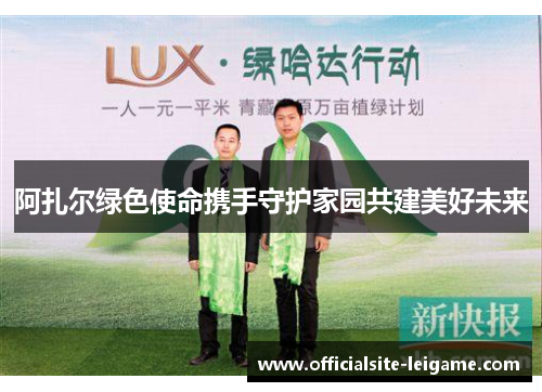 阿扎尔绿色使命携手守护家园共建美好未来