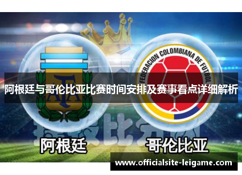 阿根廷与哥伦比亚比赛时间安排及赛事看点详细解析 阿根廷与哥伦比亚比赛时间安排及赛事看点详细解析