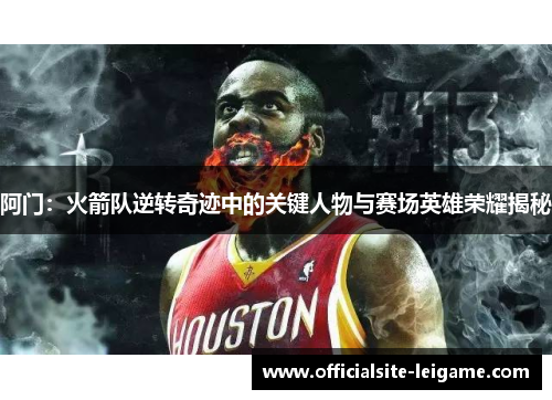 阿门：火箭队逆转奇迹中的关键人物与赛场英雄荣耀揭秘