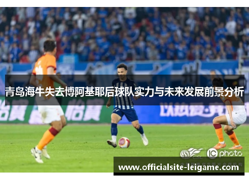 青岛海牛失去博阿基耶后球队实力与未来发展前景分析