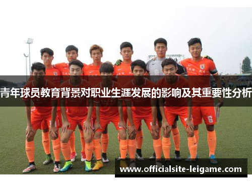 青年球员教育背景对职业生涯发展的影响及其重要性分析 青年球员教育背景对职业生涯发展的影响及其重要性分析