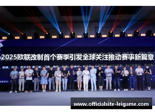 2025欧联改制首个赛季引发全球关注推动赛事新篇章