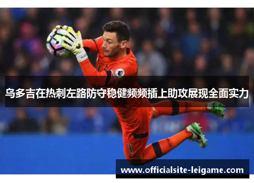 乌多吉在热刺左路防守稳健频频插上助攻展现全面实力 乌多吉在热刺左路防守稳健频频插上助攻展现全面实力
