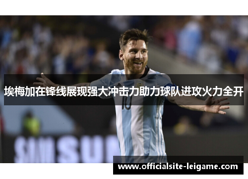 埃梅加在锋线展现强大冲击力助力球队进攻火力全开