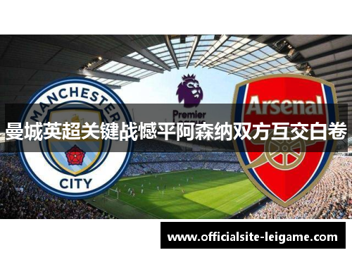 曼城英超关键战憾平阿森纳双方互交白卷