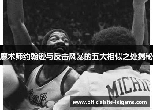 魔术师约翰逊与反击风暴的五大相似之处揭秘