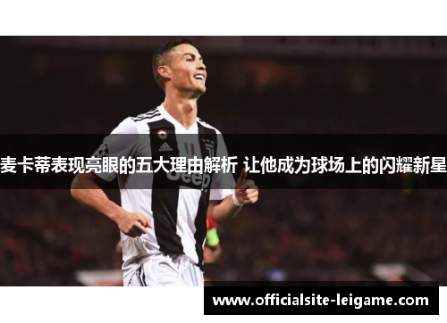 麦卡蒂表现亮眼的五大理由解析 让他成为球场上的闪耀新星