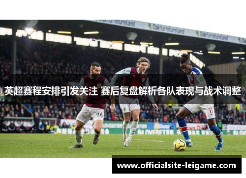 英超赛程安排引发关注 赛后复盘解析各队表现与战术调整