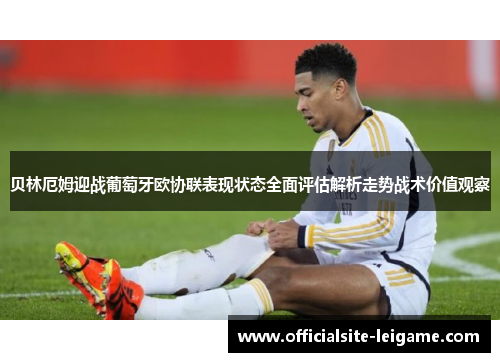 贝林厄姆迎战葡萄牙欧协联表现状态全面评估解析走势战术价值观察